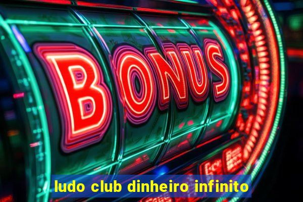 ludo club dinheiro infinito